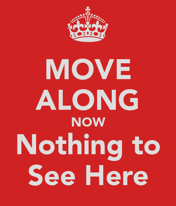 move-along-now-nothing-to-see-here.png