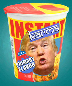 Donald Trump :: Instant Karma :: GOP Primary Flavor